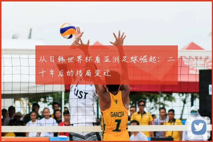 从日韩世界杯看亚洲足球崛起：二十年后的格局变迁