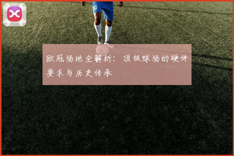 欧冠场地全解析：顶级球场的硬件要求与历史传承
